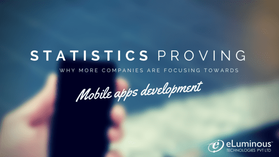 Statistics proving why more companies are focusing towards Mobile Apps development.