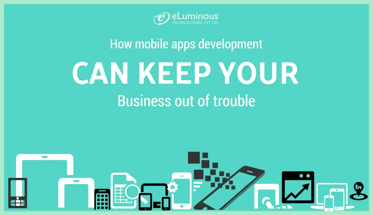 How mobile apps development can keep your Business out of trouble.