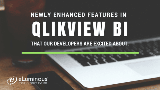 Newly Enhanced features in QlikView Business Intelligence that our Developers are excited about.