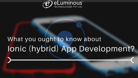 What you ought to know about Ionic (hybrid) app development?
