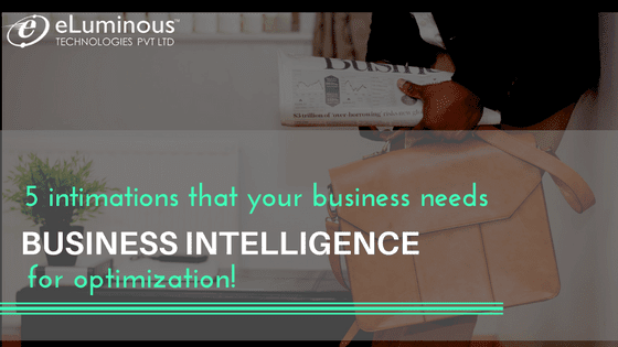 5 intimations that your business needs business intelligence for optimization