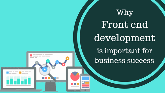 Why front end development is crucial for business success?