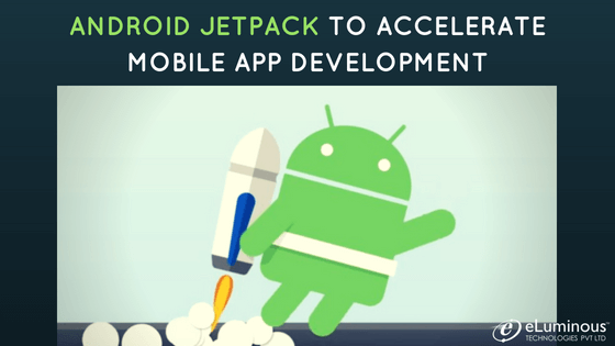 Android Jetpack to accelerate Mobile App Development