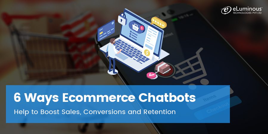 6 Ways Ecommerce Chatbots Help to Increase Sales, Conversions & Retention