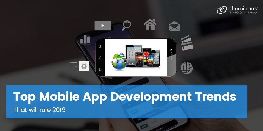 Top Mobile App Development Trends that will rule 2019