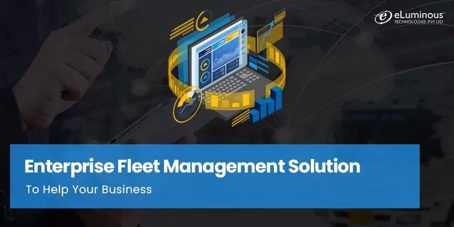 What is an Enterprise Fleet Management Solution & How it Helps Your Business?