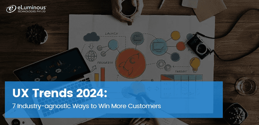 UX Trends 2024: 7 Industry-agnostic Ways to Win More Customers