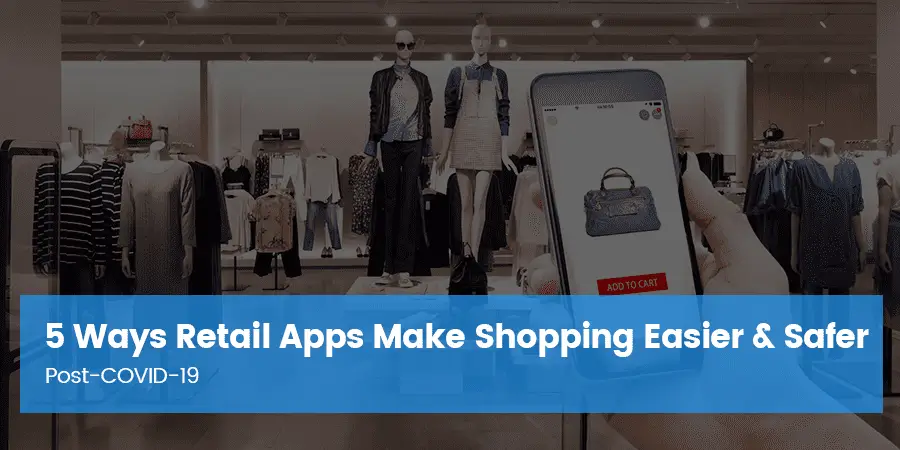 5 Ways Retail Apps Make Shopping Easier & Safer Post-COVID-19