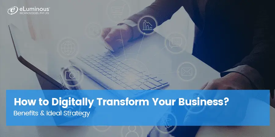 How to Digitally Transform Your Business? Benefits & Ideal Strategy