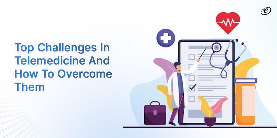 Top Challenges in Telemedicine and how to overcome them 