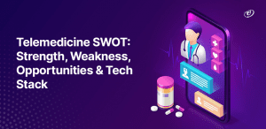 Telemedicine SWOT Strength, Weakness, Opportunities & Tech Stack