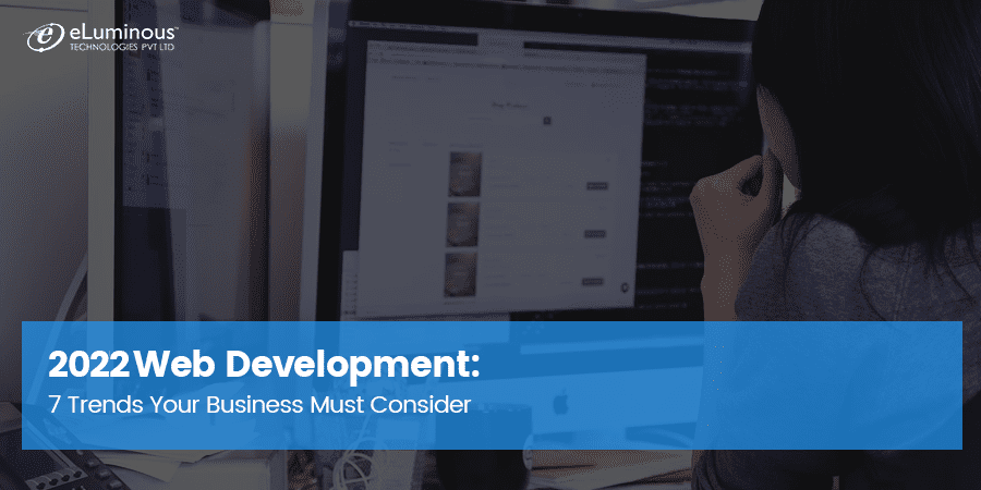 2022 Web Development: 7 Trends Your Business Must Consider
