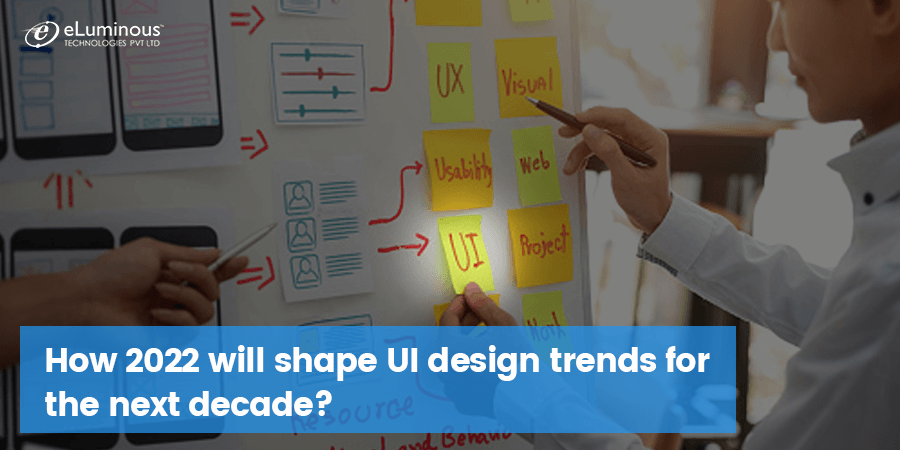 How 2022 will shape UI design trends for the next decade?