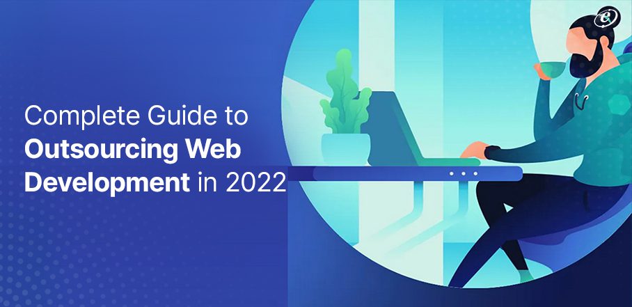 Complete Guide to Outsourcing Web Development in 2023