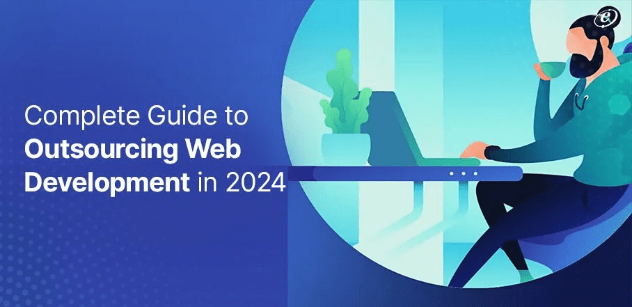 Complete Guide to Outsourcing Web Development in 2024