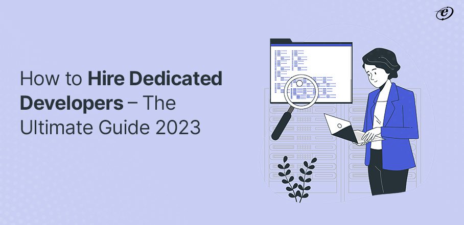 How to Hire Dedicated Developers - The Ultimate Guide 2023