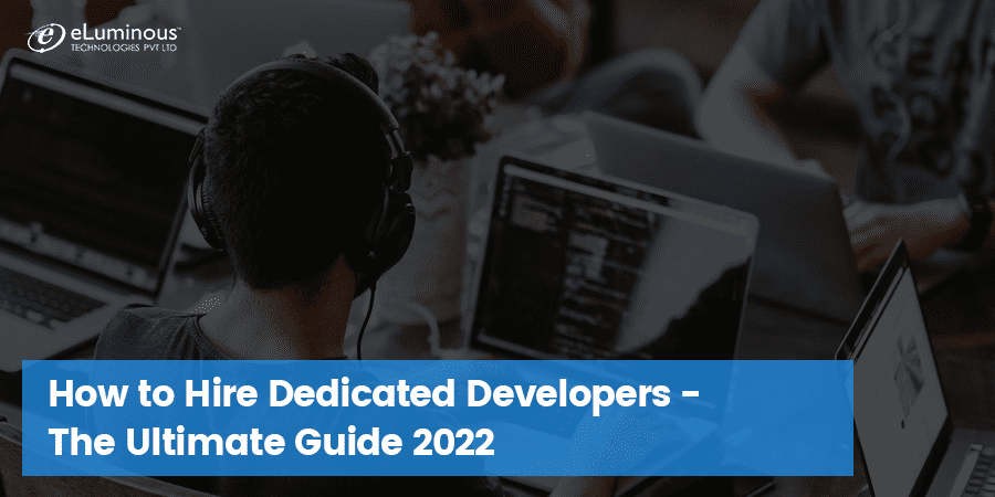 How to Hire Dedicated Developers – The Ultimate Guide 2022