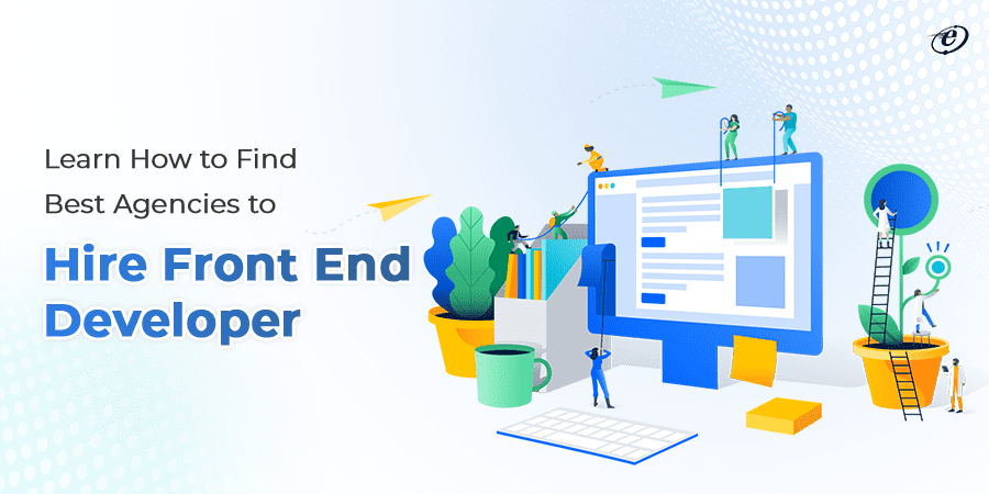 Learn How to Find Best Agencies to Hire Front End Developer 