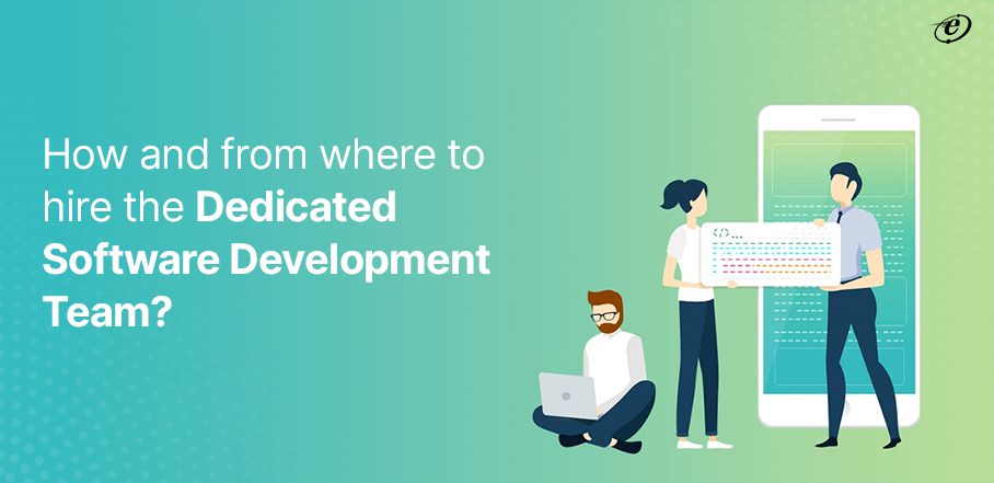 How and where to hire the Dedicated Software Development Team?