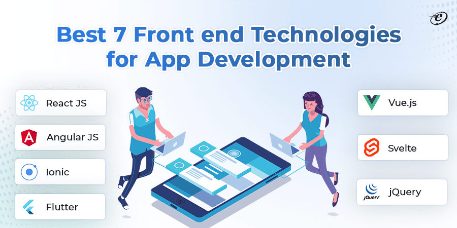 Top 7 Front end Technologies to Develop Web and Mobile Application in 2022
