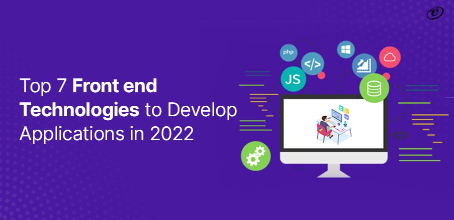 Top 7 Front end Technologies to Develop Applications in 2023