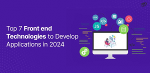 Top 7 Front end Technologies to Develop Applications in 2024
