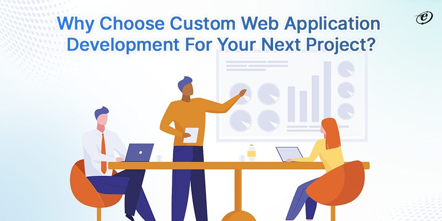 Top Benefits of Choosing Custom Web Application Development