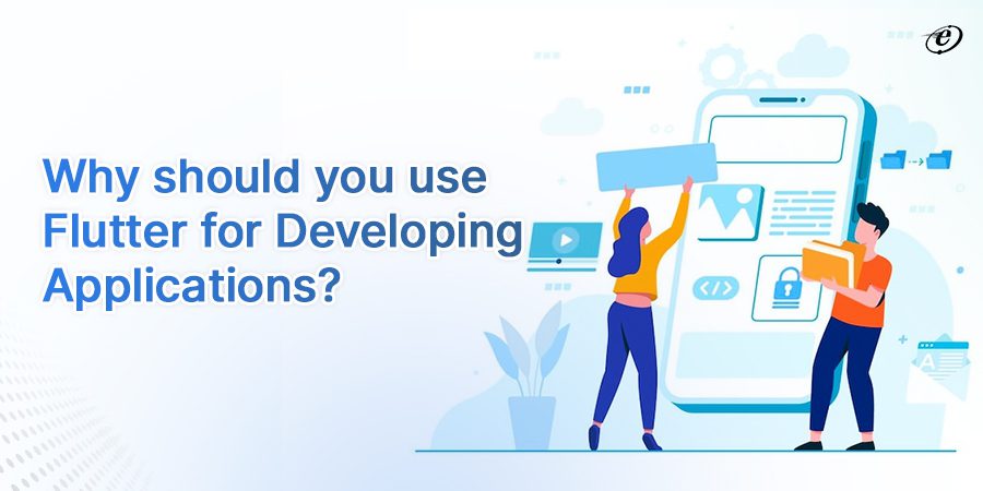 Why should you use flutter for developing applications?