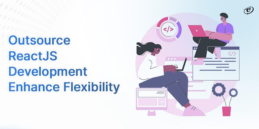 Outsource React JS Development Enhance Flexibility