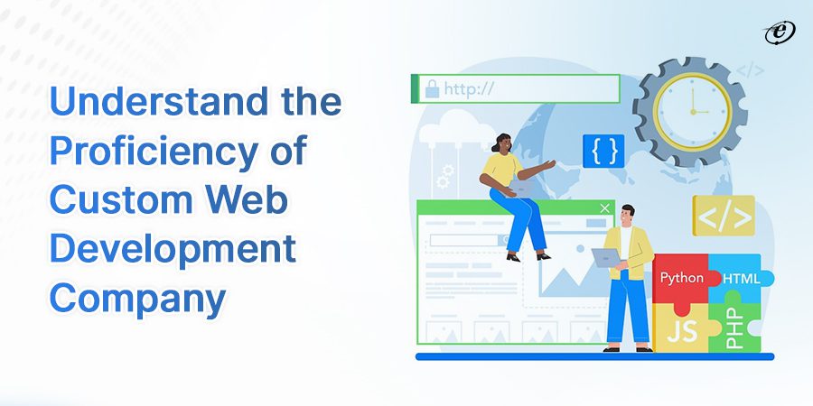 Understand the Proficiency of Custom Web Development Company