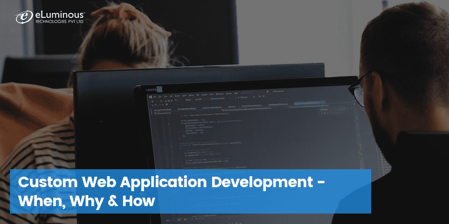 Custom Web Application Development – When, Why & How