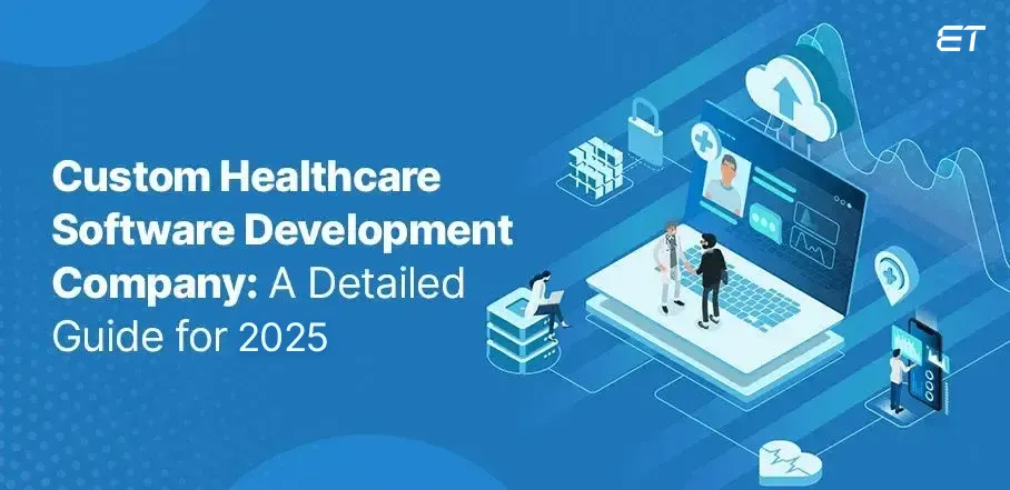 Custom Healthcare Software Development Company: A Detailed Guide for 2025