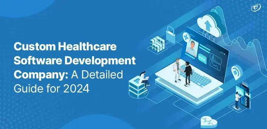 Custom Healthcare Software Development Company: A Detailed Guide for 2024