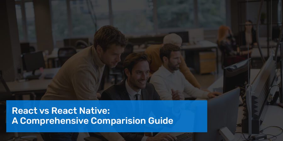 React vs React Native: A Comprehensive Comparision Guide