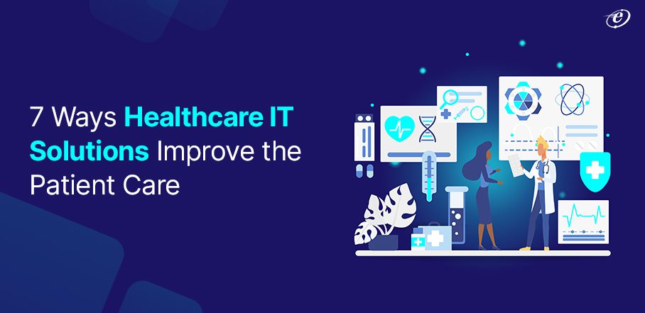 7 Ways Healthcare IT Solutions Improve the Patient Care