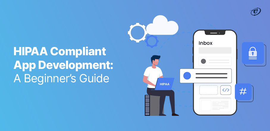 HIPAA Compliant App Development: A Beginner’s Guide