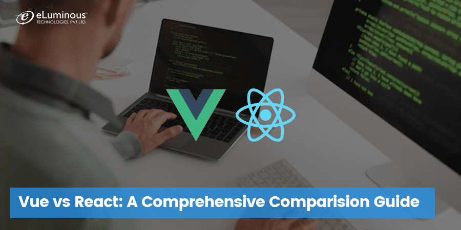 Vue vs React: Who Wins The Battle? - A Comprehensive Guide