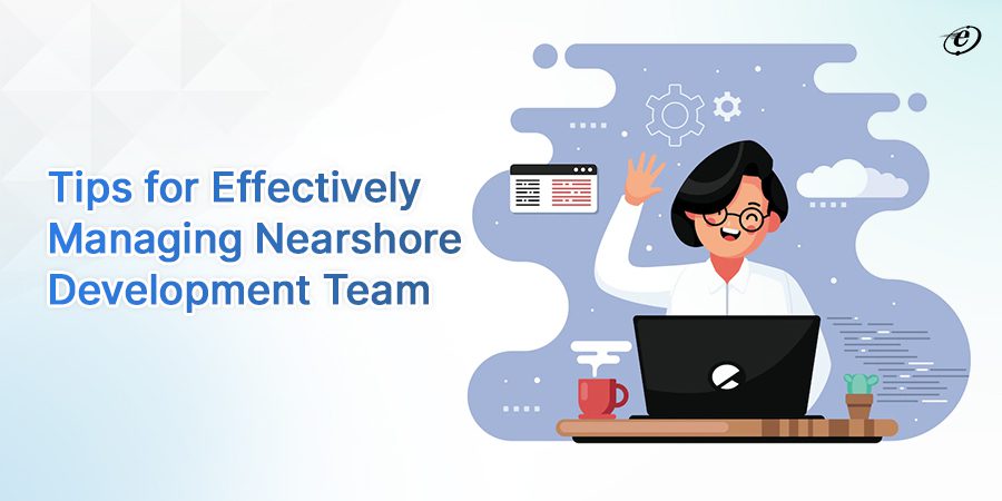 Tips for effectively managing nearshore development team