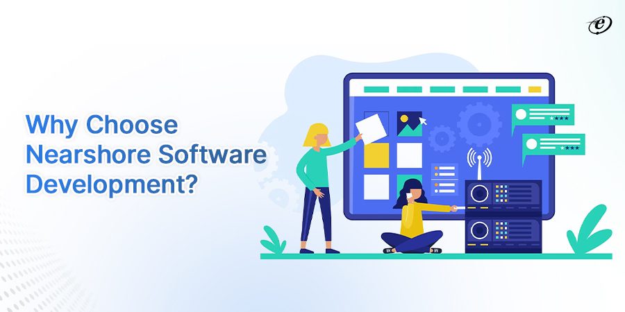 Top Reasons to Choose Nearshore Software Development in 2023