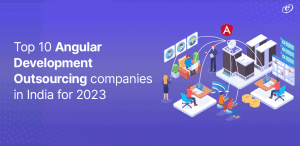 Top 10 Angular Development Outsourcing companies in India for 2023