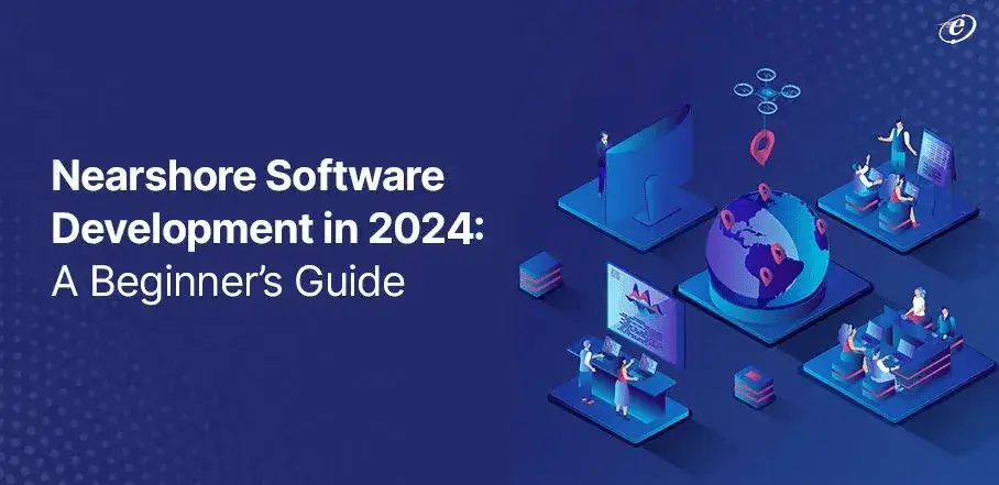 Nearshore Software Development in 2024: A Complete Guide