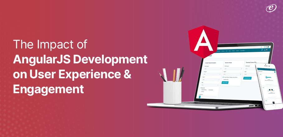 The Impact of AngularJS Development on User Experience & Engagement