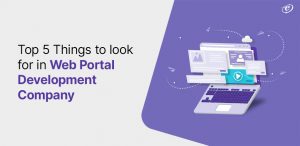 Top 5 things to look for in the Web Portal Development Company
