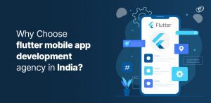 Why to Choose Flutter Mobile App Development Agency in India?