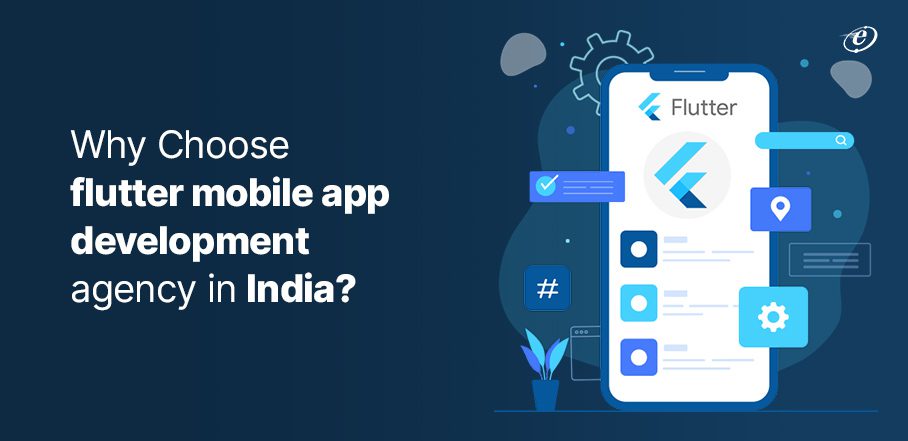 Why Choose Flutter Mobile App Development Agency in India?