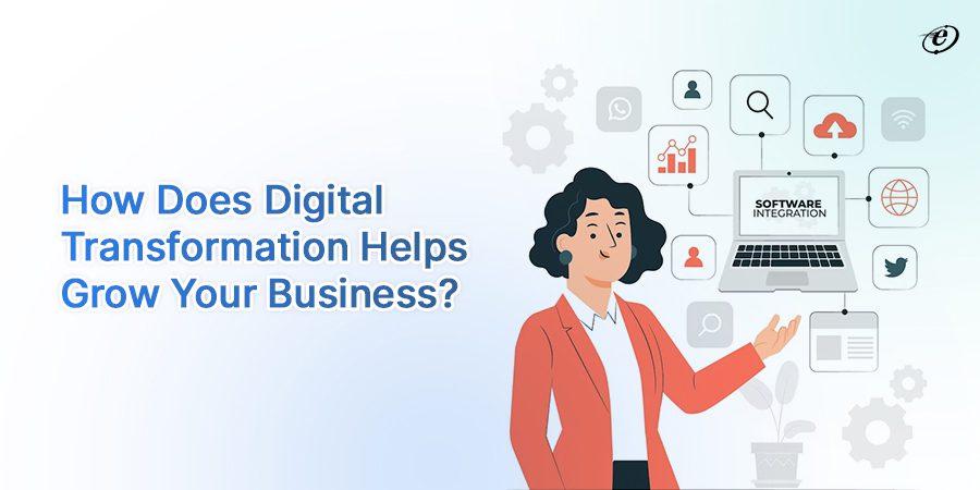 How does digital transformation helps grow your business?