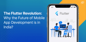 Flutter Revolution: Why the Future of Mobile App Development is in India