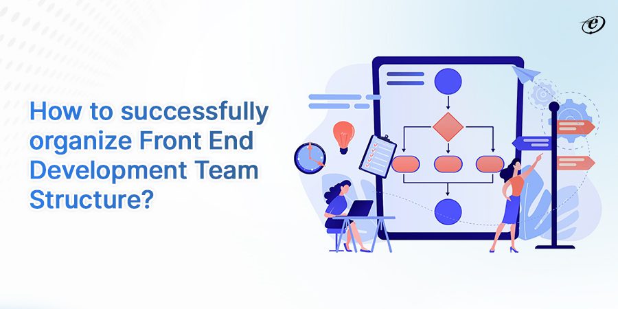 Top 7 Tips to Structure Your Front End Development Team Effectively