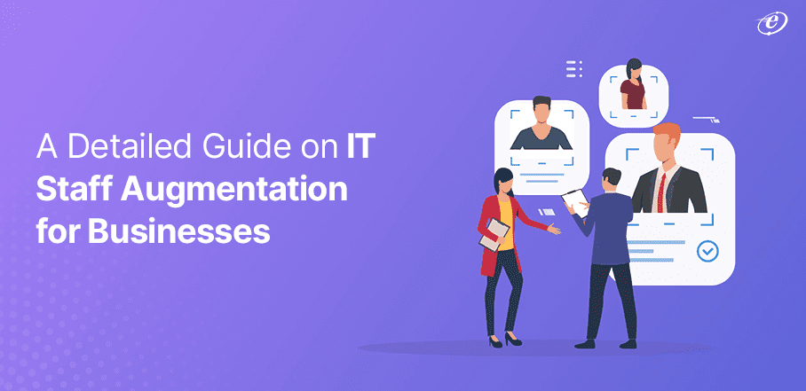 A Detailed Guide on IT Staff Augmentation for Businesses