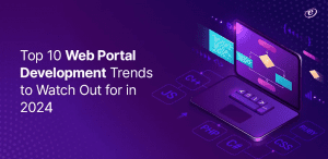 Top 10 Web Portal Development Trends to Watch Out for in 2024